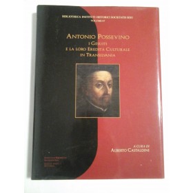   ANTONIO  POSSEVINO  I  GESUITI  E  LA  LORO  EREDITA  CULTURALE  IN  TRANSILVANIA -  a cura di  Alberto  CASTALDINI  